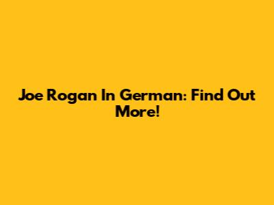 Joe Rogan In German: Find Out More!