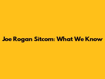 Joe Rogan Sitcom: What We Know