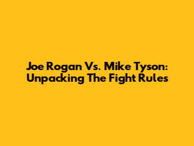 Joe Rogan Vs. Mike Tyson: Unpacking The Fight Rules