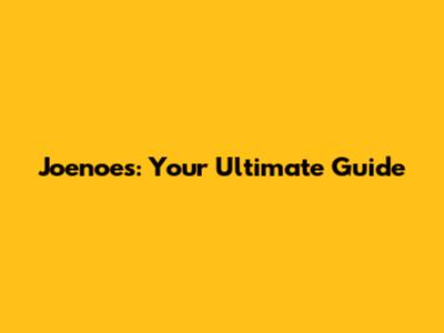 Joenoes: Your Ultimate Guide