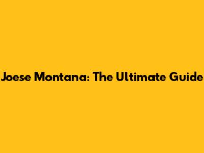 Joese Montana: The Ultimate Guide