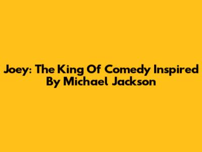 Joey: The King Of Comedy Inspired By Michael Jackson
