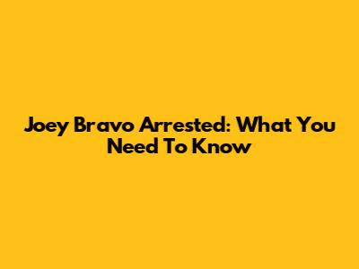 Joey Bravo Arrested: What You Need To Know