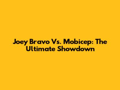 Joey Bravo Vs. Mobicep: The Ultimate Showdown