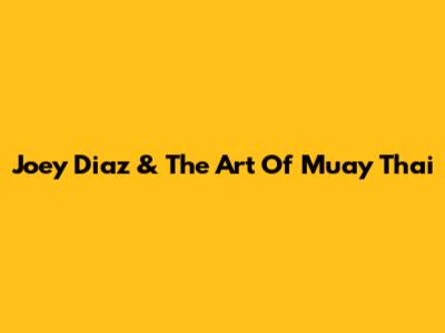 Joey Diaz & The Art Of Muay Thai