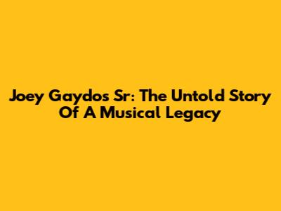 Joey Gaydos Sr: The Untold Story Of A Musical Legacy