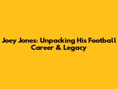 Joey Jones: Unpacking His Football Career & Legacy