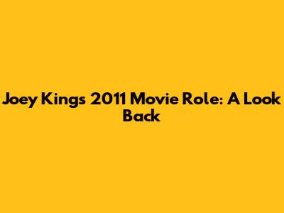 Joey King's 2011 Movie Role: A Look Back