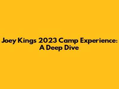 Joey King's 2023 Camp Experience: A Deep Dive