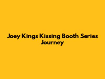 Joey King's Kissing Booth Series Journey