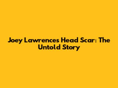 Joey Lawrence's Head Scar: The Untold Story