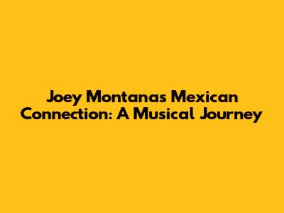 Joey Montana's Mexican Connection: A Musical Journey