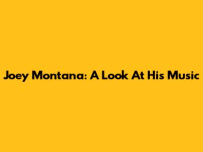 Joey Montana: A Look At His Music