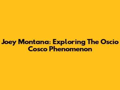 Joey Montana: Exploring The "Oscio Cosco" Phenomenon
