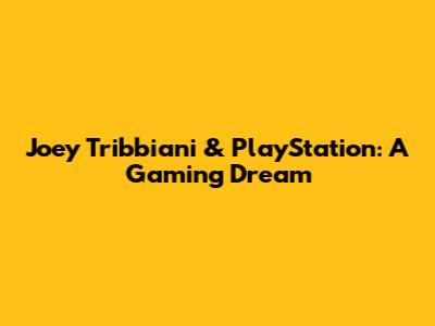 Joey Tribbiani & PlayStation: A Gaming Dream