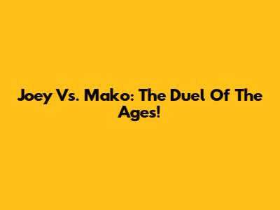 Joey Vs. Mako: The Duel Of The Ages!