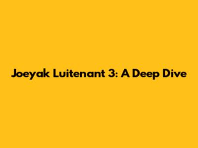 Joeyak Luitenant 3: A Deep Dive
