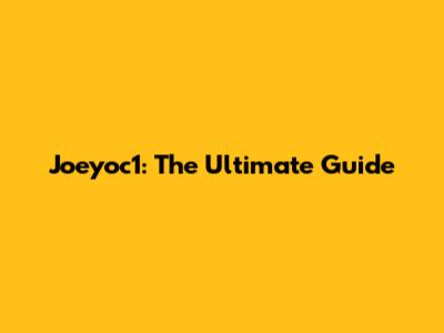 Joeyoc1: The Ultimate Guide