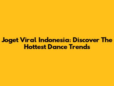 Joget Viral Indonesia: Discover The Hottest Dance Trends