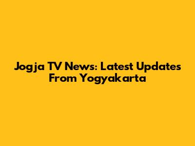 Jogja TV News: Latest Updates From Yogyakarta