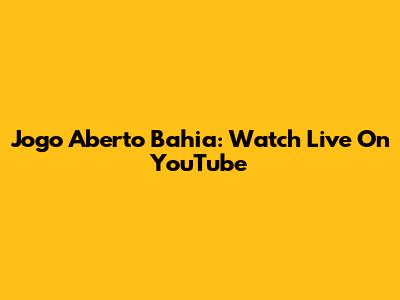 Jogo Aberto Bahia: Watch Live On YouTube