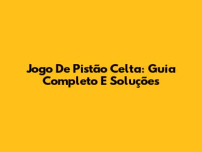 Jogo De Pistão Celta: Guia Completo E Soluções