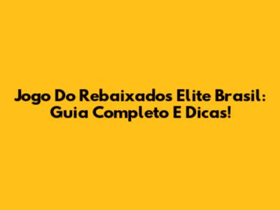 Jogo Do Rebaixados Elite Brasil: Guia Completo E Dicas!