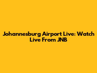 Johannesburg Airport Live: Watch Live From JNB