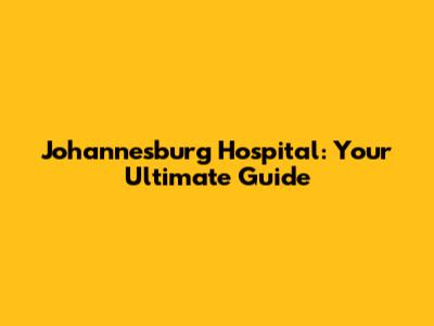 Johannesburg Hospital: Your Ultimate Guide