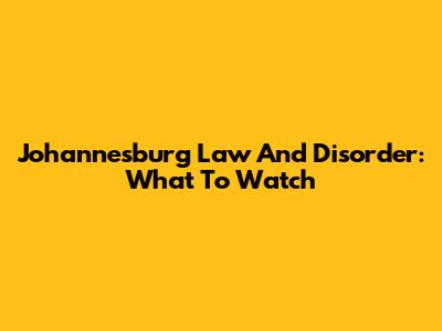 Johannesburg Law And Disorder: What To Watch