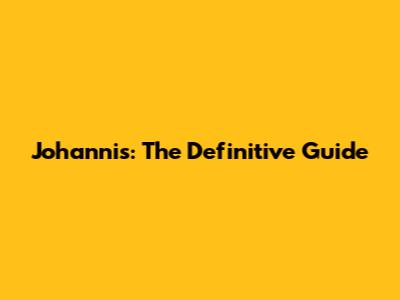 Johannis: The Definitive Guide