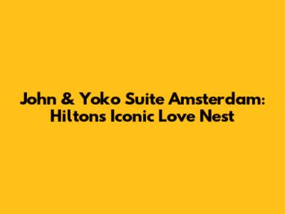 John & Yoko Suite Amsterdam: Hilton's Iconic Love Nest