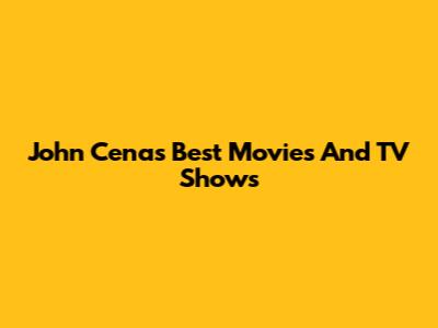 John Cena's Best Movies And TV Shows