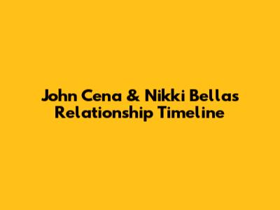 John Cena & Nikki Bella's Relationship Timeline