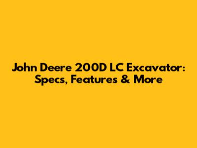 John Deere 200D LC Excavator: Specs, Features & More