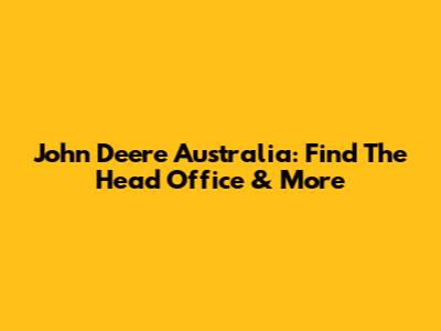 John Deere Australia: Find The Head Office & More