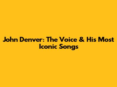 John Denver: The Voice & His Most Iconic Songs