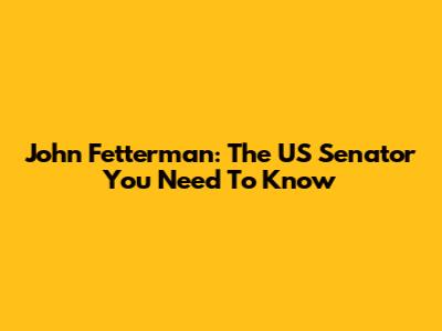 John Fetterman: The US Senator You Need To Know