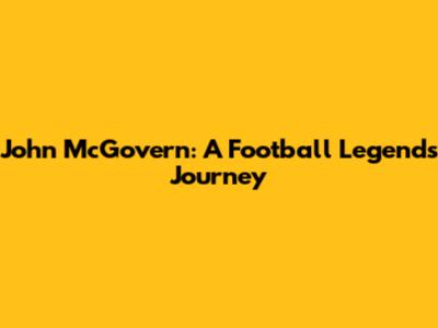 John McGovern: A Football Legend's Journey