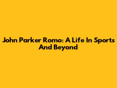 John Parker Romo: A Life In Sports And Beyond