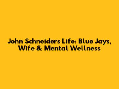 John Schneider's Life: Blue Jays, Wife & Mental Wellness