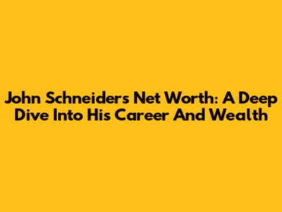 John Schneider's Net Worth: A Deep Dive Into His Career And Wealth