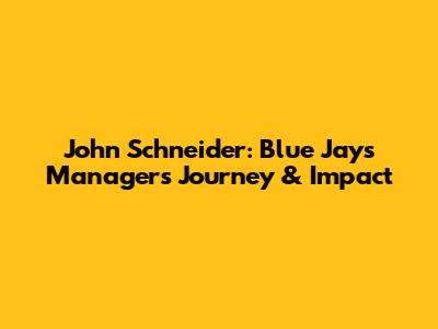 John Schneider: Blue Jays Manager's Journey & Impact