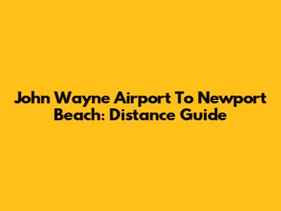 John Wayne Airport To Newport Beach: Distance Guide
