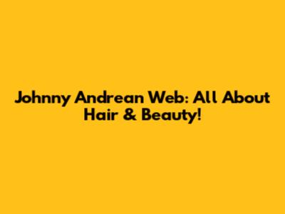 Johnny Andrean Web: All About Hair & Beauty!