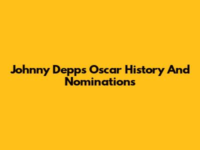 Johnny Depp's Oscar History And Nominations