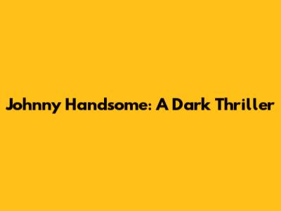 Johnny Handsome: A Dark Thriller