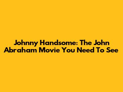 Johnny Handsome: The John Abraham Movie You Need To See