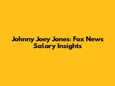 Johnny Joey Jones: Fox News Salary Insights