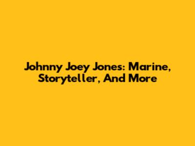 Johnny Joey Jones: Marine, Storyteller, And More